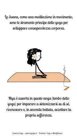 Mya lascia che gli altri decidano per lei: non si impone, mette da parte i suoi bisogni, le sue idee, il suo punto di vista. Vive all’ombra di chi le sta intorno, silenziosamente per gli altri, ma con dolore dentro di sé. 
 Eppure Mya desidera esistere, lasciare la propria impronta sul mondo, fare esperienza del suo senso di autoefficacia (agency). 
 Come può lo yoga aiutarla a volersi più bene affermando il suo potere personale? 
 Non può! Perché è lei che sostiene se stessa attraverso la pratica. La trasformazione che lei vive in prima persona è attivamente cercata: 
 gli insegnamenti/strumenti dello yoga le fanno sentire che può assumersi la responsabilità della propria vita e riscoprirsi artefice delle sue nuove abilità/capacità, che la mettono in primo piano, stavolta, nel mondo in cui vive. 
 Conquistare il proprio posto nel mondo è ora possibile, ma come compiere questo primo passo (“riconoscere e accettare il proprio Duḥkha…”) e rendere la propria mente strumento e serva della coscienza?  
 Nel prossimo post vedremo Mya in una pratica che la aiuta a prendere atto che è nel dolore, invece in quello di venerdì prossimo il percorso, in sette passi (YS, cap. 2 - sūtra 27), per uscirne, raggiungere cioè la meta, la mente sattva, vero precursore dell’assertività e dell’autorealizzazione. 
 #yoga #camerayoga #duhkha #conoscenza #accettazione #sofferenza #agency #autoefficacia #coscienza 
 #sattva #sutra #yogasutra #patanjali #autorealizzazione #assertività #chiarezzamentale 