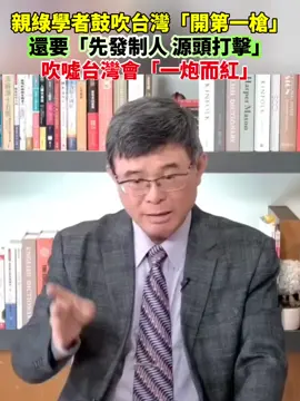 親綠學者鼓吹台灣「開第一槍」，還要「先發制人 源頭打擊」，吹噓台灣會「一炮而紅」！