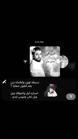 بسيطه تهون واعلمك زين  بعد لتقول شعليا ؟  خساره ليل واشوفك ويل  ويل تجي وتبوس ايدي .