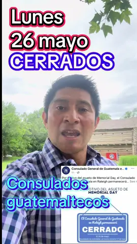 Consulado General de Guatemala Por motivo del asueto de Memorial Day, el Consulado General de Guatemala en USA permanecerán CERRADO El 26 de mayo Reanudando las actividades en horario normal el 27 de mayo. Info. Misión Consular Guatemala en USA