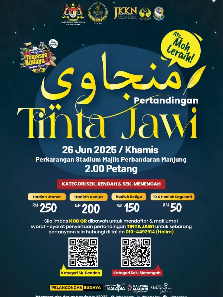 🖋️ PERTANDINGAN TINTA JAWI SEMPENA -  Temasya Budaya @ Negeri Perak 2025 📅 26 Jun 2025 (Khamis) 🕑 2.00 Petang 📌 Perkarangan Stadium Majlis Perbandaran Manjung 🎯 Kategori Sekolah Rendah & Sekolah Menengah 🏆 Hadiah Wang Tunai Menanti! 🥇 RM250 | 🥈 RM200 | 🥉 RM150 | 🎁 10 x Saguhati RM50 🔍 Daftar sekarang dengan imbas Kod QR di bawah poster atau klik pautan yang disediakan! 📞 Sebarang pertanyaan, hubungi: 010-4492914 (Halim) 📢 Jangan lepaskan peluang! Biar tinta jawi jadi wadah budaya kita! ------------------------------------------------------------------ Temasya Budaya @ Negeri Perak 2025 ke daerah Manjung kome.....!Ate Moh Leraih... ➡26 hingga 29 Jun 2025 (Khamis, Jumaat, Sabtu & Ahad) 🔛9.00 pagi hingga 11.00 malam 👑Perkarangan Stadium Majlis Perbandaran Manjung, Perak Pelbagai aktiviti menarik menanti kome antaranya : AKTIVITI UTAMA: 🛎Rebana Perak Extravaganza- Moh Rebana 5.0 🛎Malam Gala Perasmian (Artis Nadeera Zaini & Fairuz Selamat, Mya Nana Hidayah Halim, Kombo Muzik JKKN Perak , Gabungan Artis Budaya Tari, Kumpulan Selendang Perak, BAKES TLDM Lumut & Kumpulan Bimbingan Seni Cemerlang (KBSC) Perak, SMJK Poi Lam, Persatuan Kebudayaan Sri Agni Teluk Intan, Persatuan Kebudayaan dan Kesenian Orang Asal Perak dan ramai lagi). 🛎 Keme Tanye Aye Jawab Bersama Ustaz Harryanto Rizal Bin Rokman  🛎 Persembahan Qasidah & Dakwah Street & Bacaan Doa Akhir dan Awal Tahun  Hijrah 🛎 Apreasiasi Adat Masyarakat Rao & Banjar   Makan Tradisional Perak – Jabatan Warisan Negara 🛎 Pameran Agensi, Adat Pelbagai Kaum, Demonstrasi Seni Budaya   Jualan Vendor, IKS, Produk Kraf Negeri Perak 🛎Klinik Seni Budaya (Rebana Perak, Dabus & Sambei Perak) 🛎Moh Melabun “ Asal Usul Daerah Manjung” 🛎Senam Seni 2.0 🛎Moh Berghambat 🛎Pertandingan Gendang Urumi Terbuka 🛎Karnival Kesenian  Kanak-Kanak @ Manjung  PERTANDINGAN    Si Bulus Comel | Simfoni Rohani Terbuka (Nasyid)| Dabus Kreasi | Tarian Rampaian Tradisional (kategori sekolah rendah) | Rebana Perak (Terbuka) | Chinese Idol | Busana Kitar Semula | Face Panting (MUA) Keluarga |  Mewarna Keluarga | Mua'azin Idol |Tinta Jawi (Terbuka)  | Mobile Grafi- “OOTD: From Phone to Fame”| Sukan Rakyat @ Manjung | Menyambei | Senam Tari Berkumpulan (Terbuka) | Srikandi Puteri Perak  SISIPAN Demo & persembahan : Silat | Wushi | Silambam | Muzik Pensol| Kaligrafi Cina | KBSC Perak | Auto Show- Motosikal Klasik Program ini merupakan anjuran Jabatan Kebudayaan dan Kesenian Negara, Perak bersama Majlis Kebudayaan Negeri Perak dengan sokongan Pejabat Daerah dan Tanah Manjung, Majlis Perbandaran Manjung dan Persatuan Kebudayaan Daerah Manjung akan berlansung: Hubungi : (Fairus) - 013-993 9091 (Zaiton) - 018-389 5305 #TemasyaBudayaNegeriPerak2025 #atemohleraih  #MySeniBudaya  #jkknperak  #VisitMalaysia2026  #MalaysiaTrulyAsia  #VM2026 #MySeniBudaya #MalaysiaMadani #semaraksenibudaya