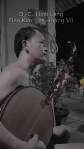 Dạ Cổ Hoài Lang  Đàn Kìm : Ns Hoàng Vũ  #doncataitu #nshoangvu 
