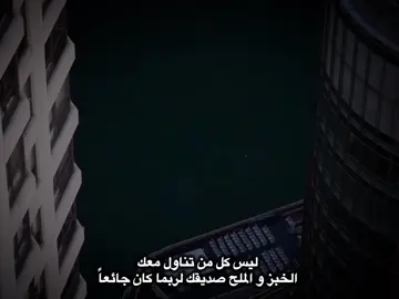 ليس كل من تناول معك الخبز و الملح صديقك لربما كان جائعاً