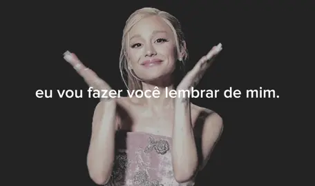 eu vou fazer você lembrar de mim. #arianagrande #fyp #videoviral 