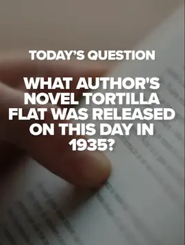 TODAY'S QUESTION WHAT AUTHOR'S NOVEL TORTILLA FLAT WAS RELEASED ON THIS DAY IN 1935? #todaysquestion #1935 #tortillaflat 