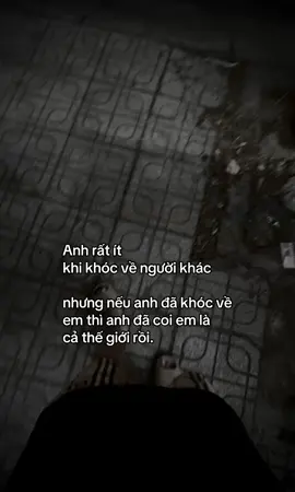 Anh rất ít  khi khóc về người khác nhưng nếu anh đã khóc về em thì anh đã coi em là cả thế giới rồi.#fyp #tamtrang #caphay #viral #xuhuongtiktok #ddnxuhuong 