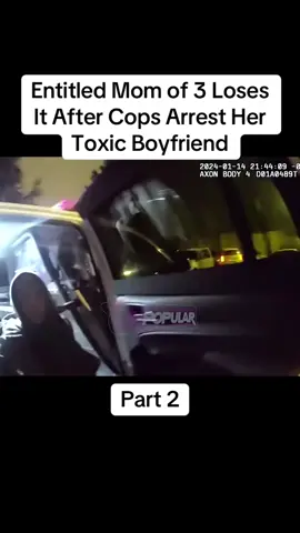 Entitled Mom of 3 Loses It After Cops Arrest Her Toxic Boyfriend Part 2 #cops #copsoftiktok #police #policeofficer #bodycam #crime #truecrime #truestory #foryou #fyp 