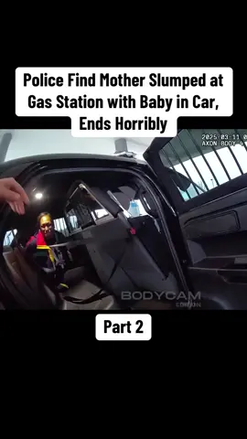 Police Find Mother Slumped at Gas Station with Baby in Car, Ends Horribly Part 2 #cops #copsoftiktok #police #policeofficer #bodycam #crime #truecrime #truestory #foryou #fyp 