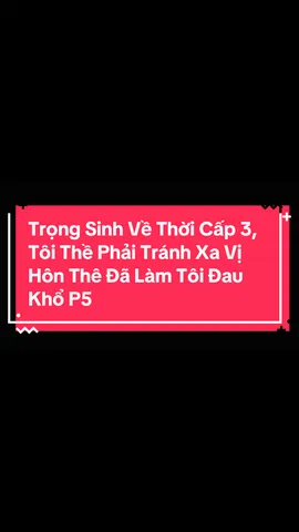 P5 | Trọng Sinh Về Thời Cấp 3, Tôi Thề Phải Tránh Xa Vị Hôn Thê Đã Làm Tôi Đau Khổ #lienquanmobile #kechuyen #fyp #nguyenepic #lienquan #xuhuong #fennik #FennikRoiGoTinhQuai_JUN
