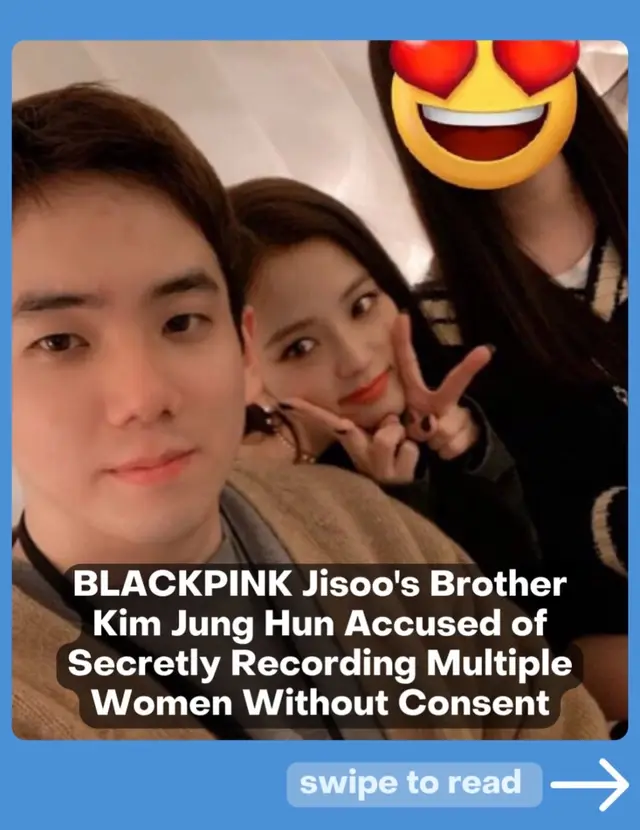 An anonymous woman accused Kim Jung Hun, BLACKPINK Jisoo's brother, of secretly filming intimate moments without consent on Korean forum Blind on 29 May 2025. The accuser discovered a hidden camera had recorded their private encounter at Kim's home. She claims Kim is a repeat offender who has secretly filmed multiple women. The woman stated Kim showed these videos to acquaintances and bragged about having recordings of different women. The forum post titled 