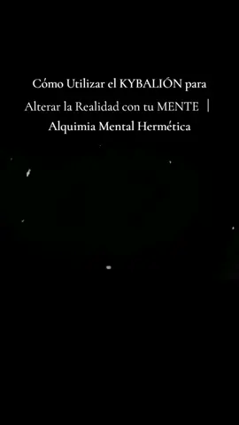Cómo Utilizar el KYBALIÓN para Alterar la Realidad con tu MENTE ｜ Alquimia Mental Hermética #elcaminoespiritual 