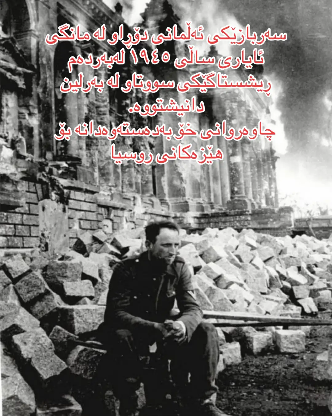 سەربازێکی ئەڵمانی دۆڕاو لە مانگی ئایاری ساڵی ١٩٤٥ لەبەردەم ڕیشستاگێکی سووتاو لە بەرلین دانیشتووە.