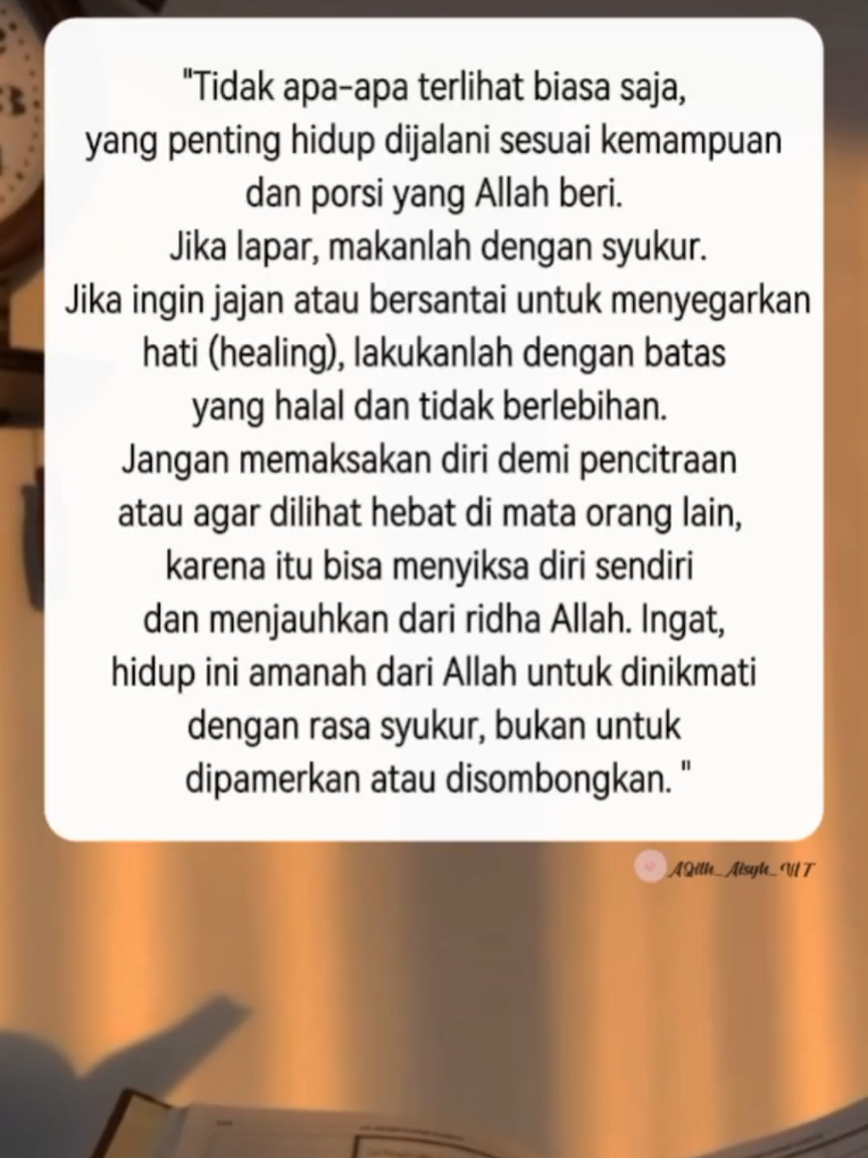 Hidup ini bukan tentang seberapa mewah kita terlihat, tapi tentang seberapa dalam kita bersyukur. Tak apa terlihat sederhana di mata manusia, asal mulia di hadapan Allah. Rezeki yang cukup, hati yang tenang, dan hidup yang dijalani dengan ikhlas itulah kebahagiaan sejati. Jangan habiskan waktu mengejar pandangan manusia, karena ridha Allah lebih indah dan abadi. Jalani hidup apa adanya, namun penuh makna. #HidupSederhana #SyukurTanpaBatas #RidhaAllahTujuanKita #JanganDipaksakan #BahagiaDenganCaraAllah #HealingHalal #QanaahItuKaya #HidupApaAdanya #HikmahHariIni #NasihatHati