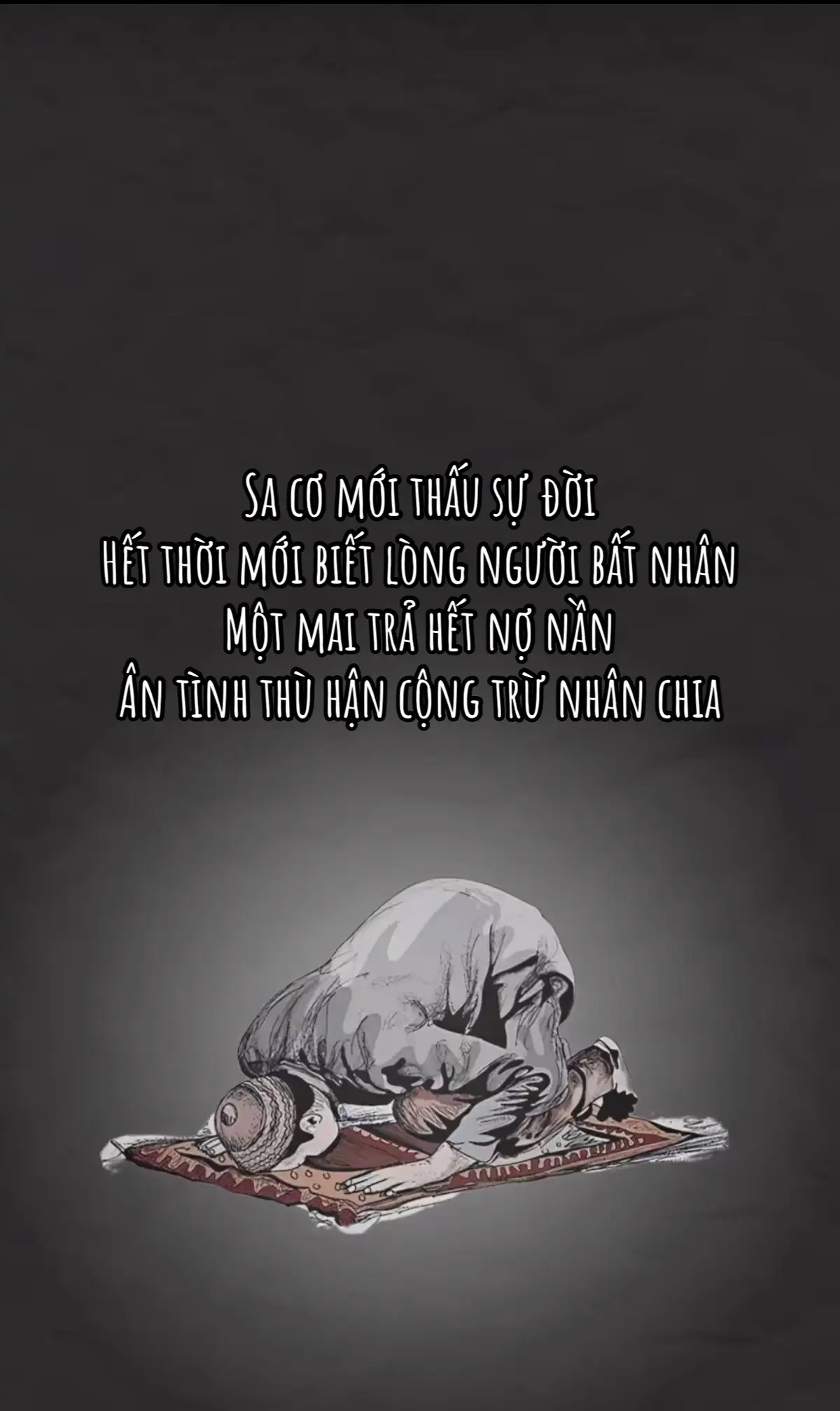 Sa cơ mới thấu sự đời Hết thời mới biết lòng người bất nhân Một mai trả hết nợ nần Ân tình thù hận cộng trừ nhân chia #PVT_1991 
