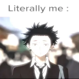 Literally me : #animeedit #silentvoice #shoyaishida #capcut #targetaudience #wockst★rz 