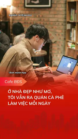 Ở NHÀ ĐẸP NHƯ MƠ, TÔI VẪN RA QUÁN CÀ PHÊ LÀM VIỆC MỖI NGÀY #BĐS #chaydeadline #cafe