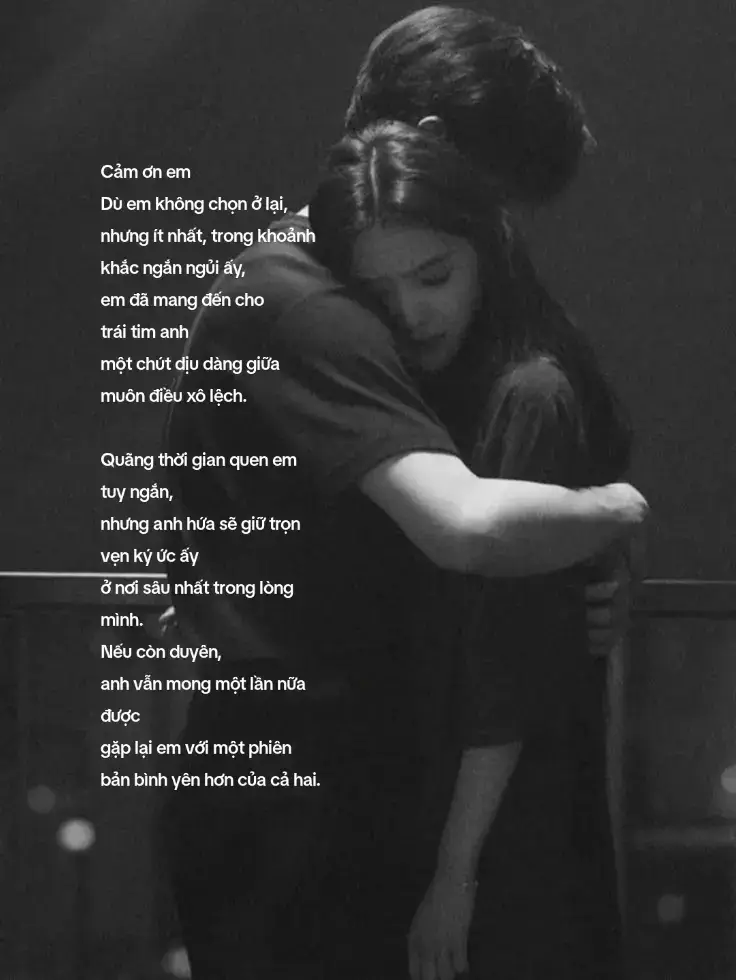 Anh từng nghĩ... yêu một người là cùng nhau đi đến cuối con đường. Nhưng không ai nói cho anh biết rằng... đôi khi người ta chỉ đi ngang qua đời nhau, để lại một khoảng trống đến suốt đời không lấp đầy được.  Em đã bước đi. Nhẹ nhàng như cách em từng mỉm cười, từng nói 