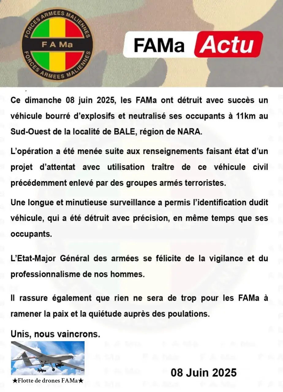 Ce dimanche 08 juin 2025, les FAMa ont détruit avec succès un véhicule bourré d'explosifs et neutralisé ses occupants à 11km au Sud-Ouest de la localité de BALE, région de NARA.