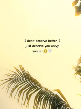 I don't deserve better, I just deserve you onlyy youuu..!🥹🤍 #foryoupage #viralvideo #statusvideo #fyp > #fyyyyyyyyyyyyyyyyyyyyyyyyyyyyyyyyyy #unfrezzmyaccount #romjansikder008 