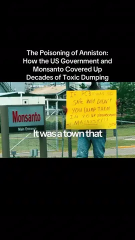 Monsanto used the town of Anniston, Alabama as a chemical dumping ground for decades, exposing residents to toxic PCBs that caused serious health issues. 