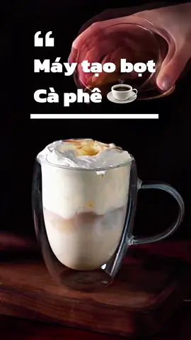 Máy Tạo Bọt Cà Phê được nhiều quán cà phê lựa chọn sử dụng