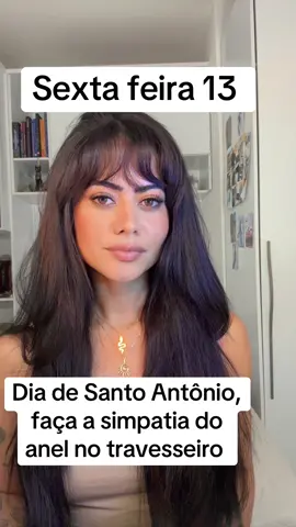 Coloque  o anel dentro do pano ou fronha do seu travesseiro. 	Ao dormir, diga: “Santo Antônio, me revele em sonho o rosto do meu futuro amor.” 	durma  com o coração tranquilo e atenção aos sonhos.