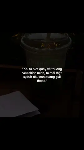 “Khi ta biết quay về thương yêu chính mình, ta mới thật sự bắt đầu con đường giải thoát.”