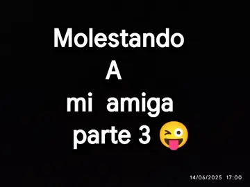 molestando a mi amiga parte 3 😜