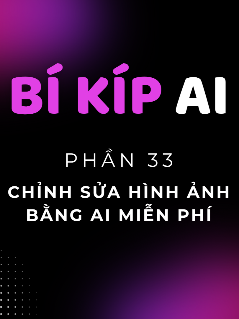 Phần 33. Chỉnh Sửa Hình Ảnh Bằng AI Miễn Phí | Bí Kíp AI #leduyhiep #ai #hocai #chatgpt #gemini #photoshop