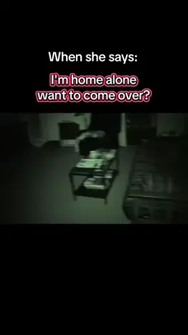 When she says: I'm home alone, Want to come over?
