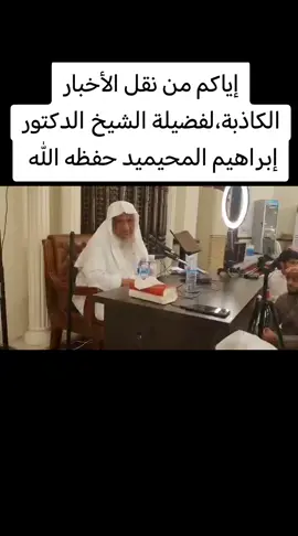 إياكم من نقل الأخبار الكاذبة،لفضيلة الشيخ الدكتور إبراهيم المحيميد حفظه الله 