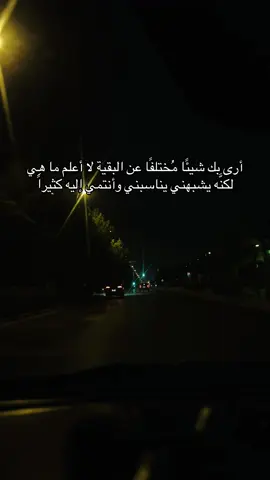 أرى بك شيئًا مُختلفًا عن البقية لا أعلم ما هِي لكنَّه يشبهني يناسبني وأنتمي إليه كثيراً .!