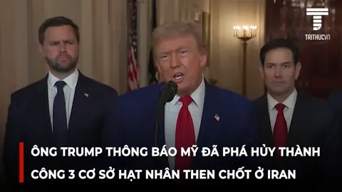 ÔNG TRUMP: CÁC CƠ SỞ LÀM GIÀU HẠT NHÂN CỦA IRAN ĐÃ BỊ PHÁ HỦY 