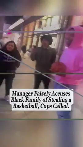 Manager Falsely Accuses Black Family of Stealing a Basketball, Cops Called. #fyp #racialprofiling #blacklivesmatter #alllivesmatter