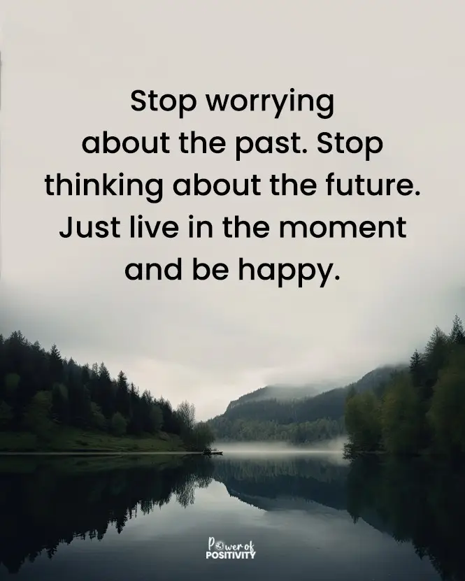 Stop worrying about the past. Stop thinking about the future. Just live in the moment and be happy. 🌅✨