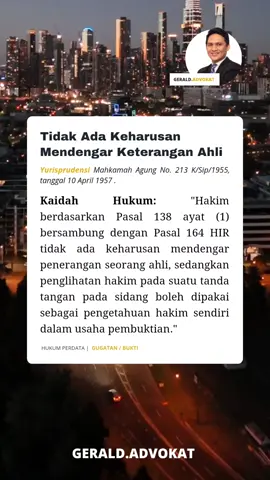 Tidak Ada Keharusan Mendengar Keterangan Ahli  Yurisprudensi Mahkamah Agung No. 213 K/Sip/1955, tanggal 10 April 1957  Kaidah Hukum : 