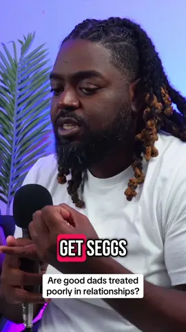 Are good dads treated poorly in relationships?