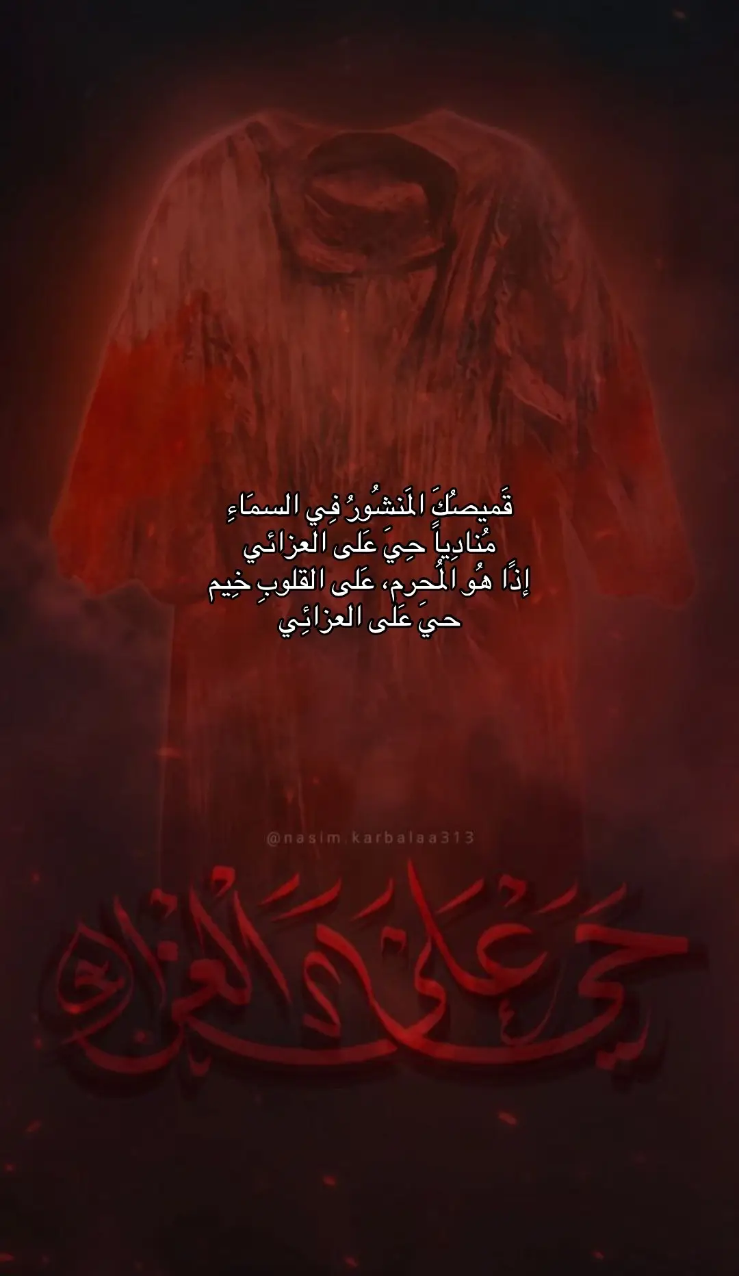 قَميصُكَ المَنشُورُ فِي السمَاءِ  مُنادِياً حِيَ عَلى العزائي إذًا هُو المُحرم، عَلى القلوبِ خِيم حيَ عَلى العزائِي  