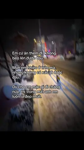 Em cứ ăn thêm đi, không béo lên được đâu.  Mụn em nhiều ở trên má, nhưng không có xấu đi được đâu.  Dù cho em mặc gì đi chăng nữa, thì trong mắt anh em luôn là đẹp nhất. #thegioiphuctaplam #xuhuongtiktok #vairal 
