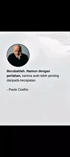 Berubahlah. Namun dengan perlahan, karena arah lebih penting daripada kecepatan.