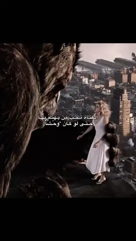 الفتاه تحب من يهتم بها            حتي لو كان وحش 