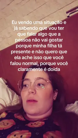 Mas se minha filha não estivesse presente eu certamente nem te responderia 
