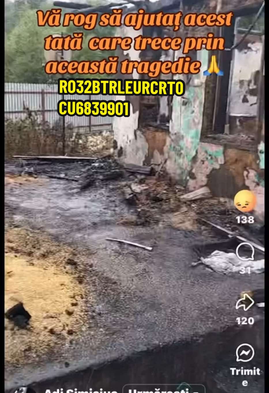 O noapte de groază a zguduit comuna Bogdănești, după ce un incendiu violent a cuprins o locuință din satul Orgoiești. Din nefericire, focul a făcut o victimă: un copil de aproximativ 7 ani a fost găsit carbonizat de echipele de intervenție. O femeie de 57 de ani Bunica copilului, a fost grav rănită și transportată de urgență la spital. Alarma s-a dat în toiul nopții, printr-un apel la 112. Detașamentul de pompieri Bârlad a trimis imediat două autospeciale de stingere cu apă și spumă, precum și un echipaj SMURD. La locul tragediei au intervenit 11 militari, alături de o ambulanță de la Serviciul de Ambulanță Județean Vaslui. La sosirea echipajelor, flăcările mistuiau întreaga casă pe o suprafață de aproximativ 100 de metri pătrați. În interior au fost surprinse două persoane. Băiețelul nu a mai avut nicio șansă, fiind găsit fără viață, carbonizat. Femeia, care inițial era conștientă, a suferit arsuri grave pe față, membre și trunchi. Starea ei s-a agravat rapid, pierzându-și cunoștința, motiv pentru care a fost transportată de urgență la Compartimentul de Primiri Urgențe din Bârlad. Ulterior, a fost solicitat și un echipaj de terapie intensivă mobilă SMURD. În ciuda eforturilor depuse, victima a decedat. Potrivit primelor cercetări, incendiul ar fi fost provocat de un scurtcircuit electric. Autoritățile continuă investigațiile pentru a stabili cu exactitate circumstanțele tragediei. Durere fără margini în comunitatea locală Comunitatea din Orgoiești este în stare de șoc, iar autoritățile locale au transmis mesaje de condoleanțe familiei îndurerate. „Gândurile noastre se îndreaptă către cei greu încercați de această nenorocire. Ne exprimăm întreaga compasiune pentru pierderea suferită”, a transmis Inspectoratul pentru Situații de Urgență Vaslui. Acesta este strigătul disperat al unui tată care și-a pierdut copilul și mama în același timp vă rog din suflet cei care considerați și aveți compasiune de această familie dacă puteți să-i ajutați cu ceva ,acesta este contul tatălui de la Banca Transilvania   RO32BTRLEURCRT0CU6839901.  În euro  iar în lei o să vă atașez o poză în comentarii . Vă rog să distribuiți cat mai mult să ajutăm această familie   care trece prin această tragedie cumplită   . Vă mulțumesc 🙏