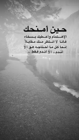 #اقتباسات من الحياة، حين أمنحك الإهتمام ﻭأعطيك بسخاء فأنا لا أنتظر منك مقابلاً، إنما كل ما أحتاجه هو ألَّا أندم.. ألَّا أندم فقط.#كلمات_من_القلب #اكسبلورexplore #saasa88 #fypシ 