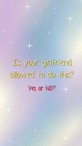 is your girlfriend allowed to do these things? yes or no 👀🫣❤️#howwelldoyouknowyourpartner #bfgfquiz #bfquiz #boyfriendquiz 