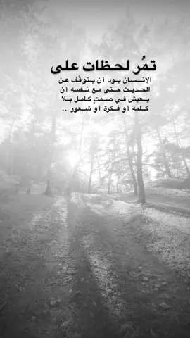 #اقتباسات من الحياة ، تمُر لحظات على الإنسان يود أن يتوقَّف عن الحديث حتى مع نفسه أن يعيش في صمتٍ كامل بلا كلمة أو فكرة أو شعور..#كلمات_من_القلب #اكسبلورexplore #saasa88 #fypシ 