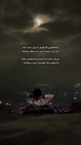 ياخاطري لاتضيق الرزق عند الله ‏من دون عبده ترىٰ ما صك بيبانه ‏  ‏عيش الفرح والزعل ياخاطري خلّه ‏والخيره بما كتبه الربّ سبحانه .#تصميمي #قصيد 