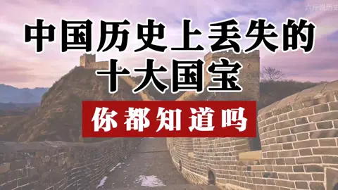 #热门视频 第137集｜中国历史上丢失的十大国宝，你都知道吗？#历史人物 #文物 #国宝