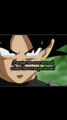 porque no eres normal como las demás personas?......... #frasesegocentricas #frases_de_todo #frasesegocentricas💀 #frasesmotivadoras #gokublack #anime #sayajin #goku #animedragonballsuper #dragonballz #animedragonballsuper #peleasepicasdelanime #paratiiiiiiiiiiiiiiiiiiiiiiiiiiiiiii #viraltiktokvideo 