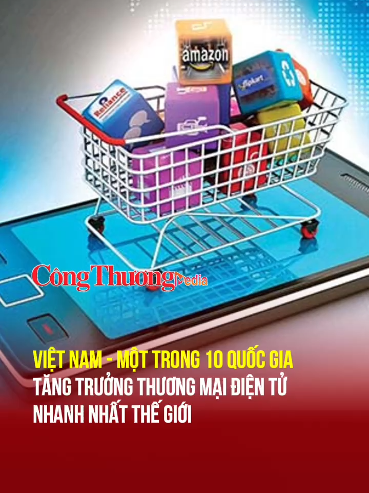 Việt Nam - Một trong 10 quốc gia tăng trưởng thương mại điện tử nhanh nhất thế giới #bocongthuong #baocongthuong #nganhcongthuong #daihoidang